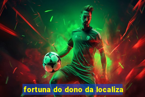 fortuna do dono da localiza